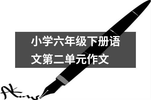 小学六年级下册语文第二单元作文