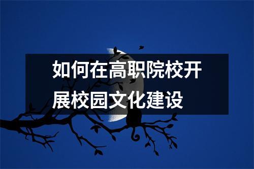 如何在高职院校开展校园文化建设