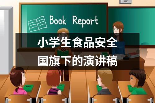 小学生食品安全国旗下的演讲稿