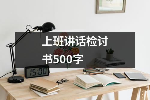 上班讲话检讨书500字