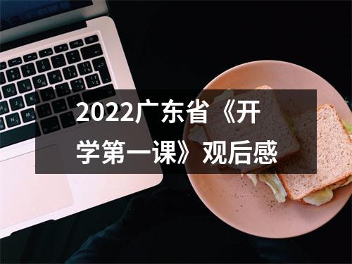 2022广东省《开学第一课》观后感