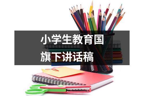 小学生教育国旗下讲话稿