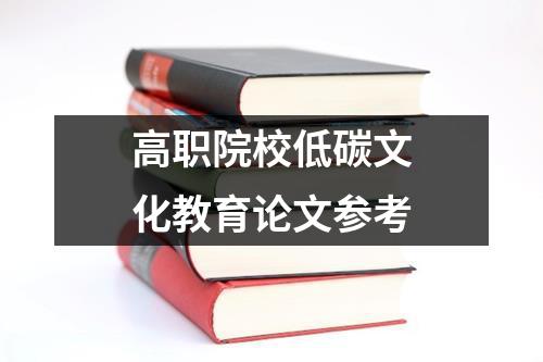 高职院校低碳文化教育论文参考