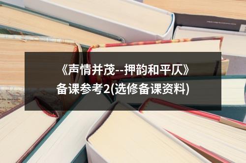 《声情并茂--押韵和平仄》备课参考2（选修备课资料）