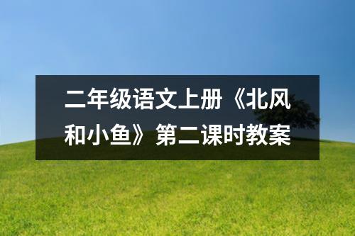 二年级语文上册《北风和小鱼》第二课时教案