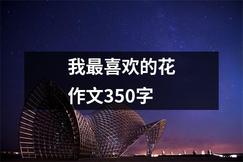 我最喜欢的花作文350字