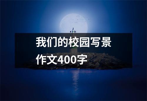 我们的校园写景作文400字