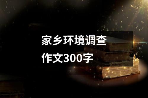 家乡环境调查作文300字