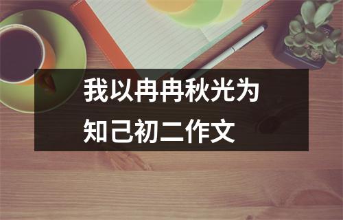 我以冉冉秋光为知己初二作文