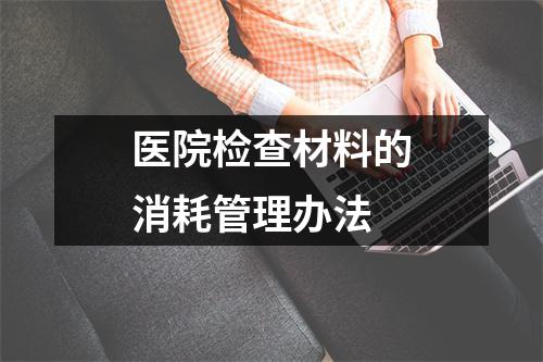 医院检查材料的消耗管理办法