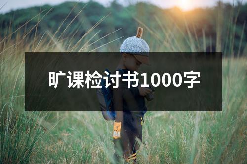 旷课检讨书1000字