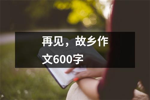 再见，故乡作文600字