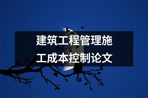 建筑工程管理施工成本控制论文