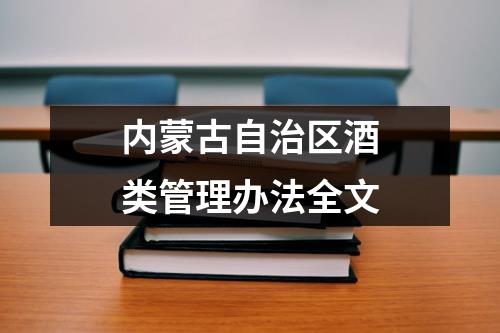 内蒙古自治区酒类管理办法全文