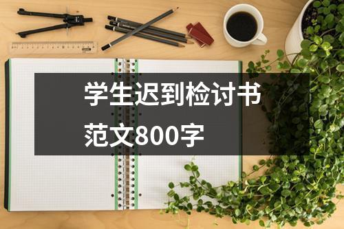 学生迟到检讨书范文800字