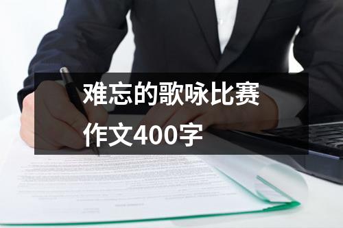 难忘的歌咏比赛作文400字