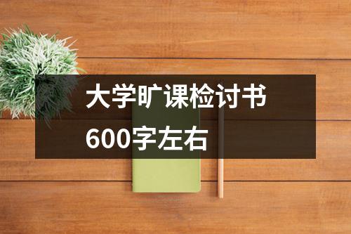 大学旷课检讨书600字左右