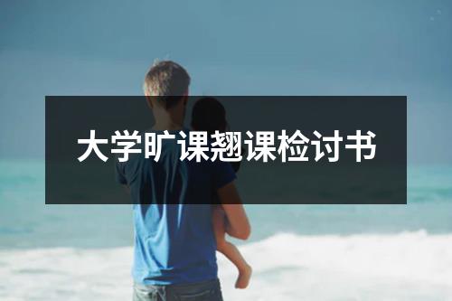 大学旷课翘课检讨书