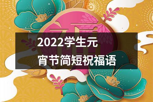 2022学生元宵节简短祝福语